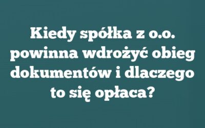 Kiedy spółka z o.o. powinna wdrożyć obieg dokumentów i dlaczego to się opłaca?
