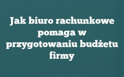 Jak biuro rachunkowe pomaga w przygotowaniu budżetu firmy