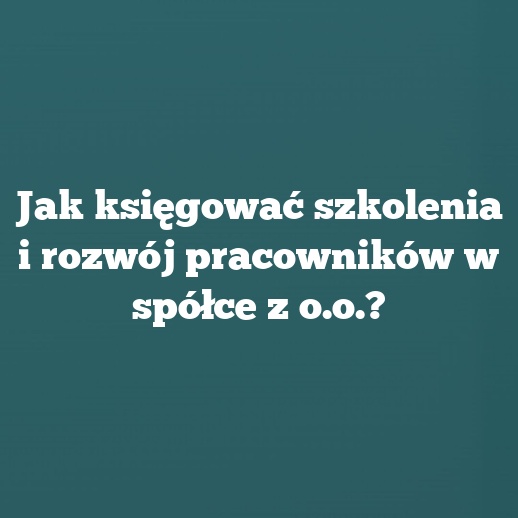 Jak księgować szkolenia i rozwój pracowników w spółce z o.o.?