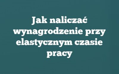 Jak naliczać wynagrodzenie przy elastycznym czasie pracy