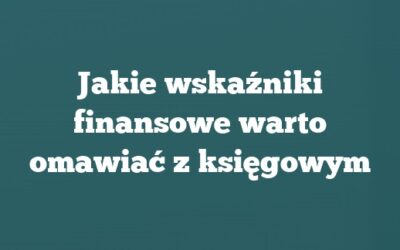 Jakie wskaźniki finansowe warto omawiać z księgowym