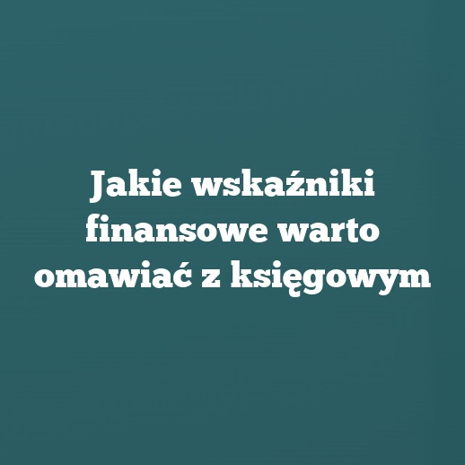 Jakie wskaźniki finansowe warto omawiać z księgowym
