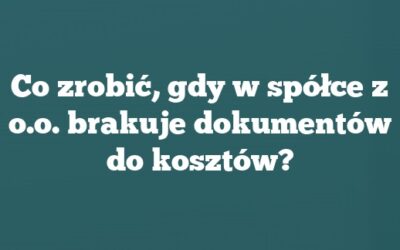 Co zrobić, gdy w spółce z o.o. brakuje dokumentów do kosztów?