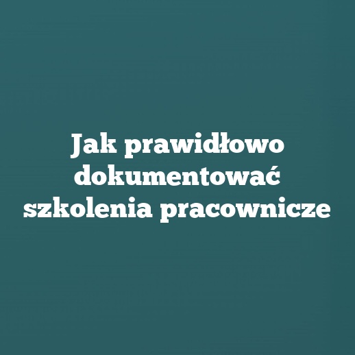 Jak prawidłowo dokumentować szkolenia pracownicze