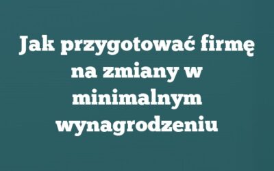 Jak przygotować firmę na zmiany w minimalnym wynagrodzeniu