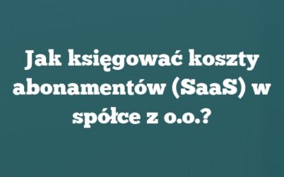 Jak księgować koszty abonamentów (SaaS) w spółce z o.o.?