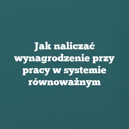 Jak naliczać wynagrodzenie przy pracy w systemie równoważnym