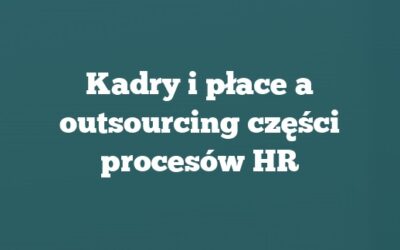 Kadry i płace a outsourcing części procesów HR